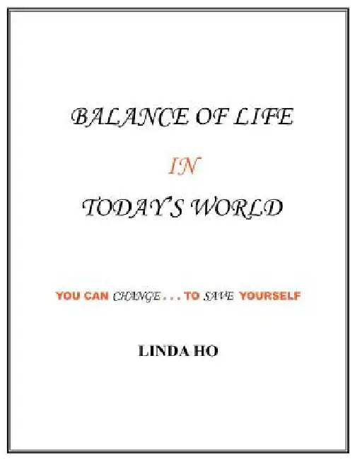 Balance of Life in Today's World: You can change...to save yourself by Linda Ho