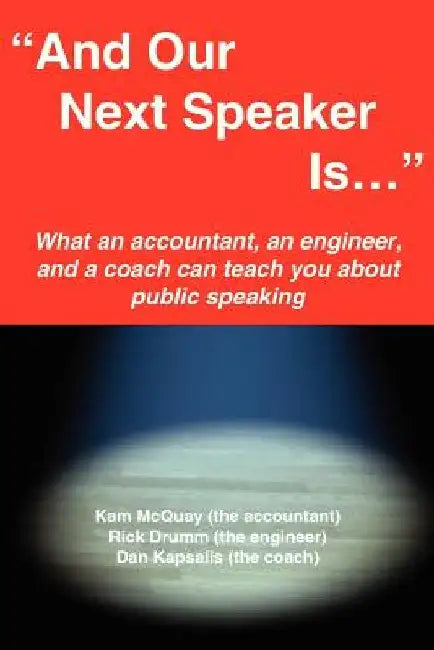 And Our Next Speaker Is . . .: What an accountant, an engineer, and a coach can teach you about public speaking by Kameron H. McQuay