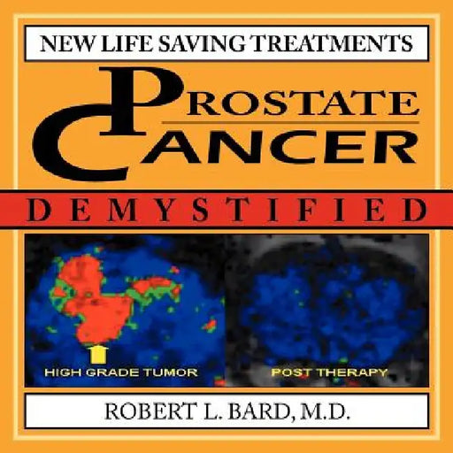 Prostate Cancer Demystified: New Life-Saving Prostate Cancer Treatments by Robert L. Bard M. D., Robert Laurence Bard