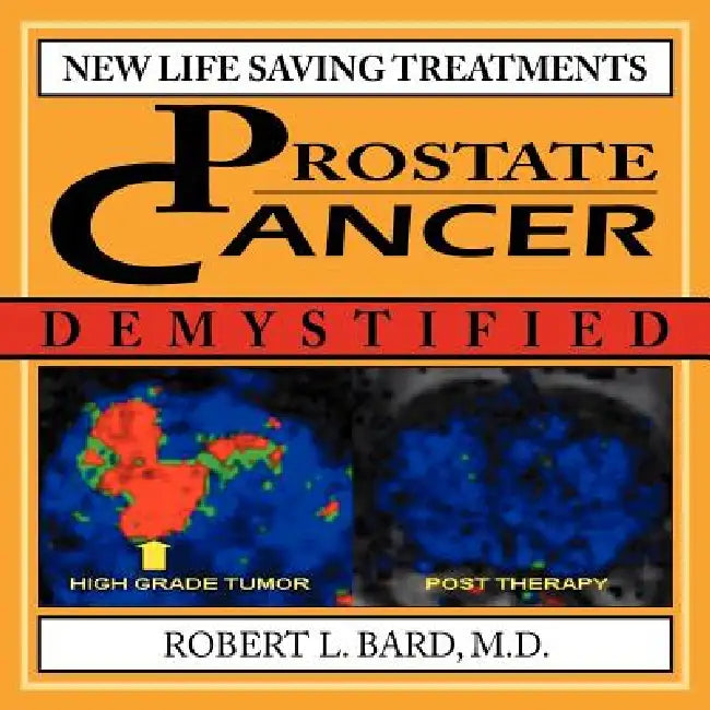 Prostate Cancer Demystified: New Life-Saving Prostate Cancer Treatments by Robert L. Bard M. D., Robert Laurence Bard