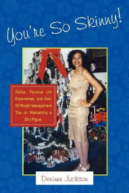 You're So Skinny!: Advice, Personal Life Experiences, and Over 50 Weight Management Tips on Maintaining a Slim Figure by Deninne Jackson