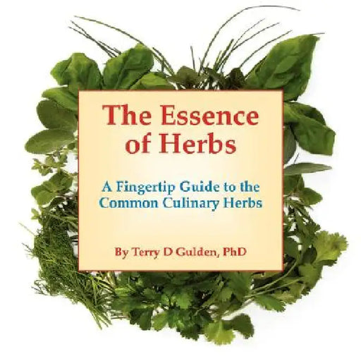 The Essence of Herbs: A Fingertip Guide to the Common Culinary Herbs by Terry D. Gulden