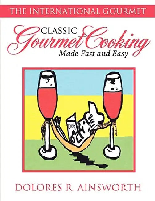 Classic Gourmet Cooking Made Fast and Easy: The International Gourmet by Dolores R. Ainsworth