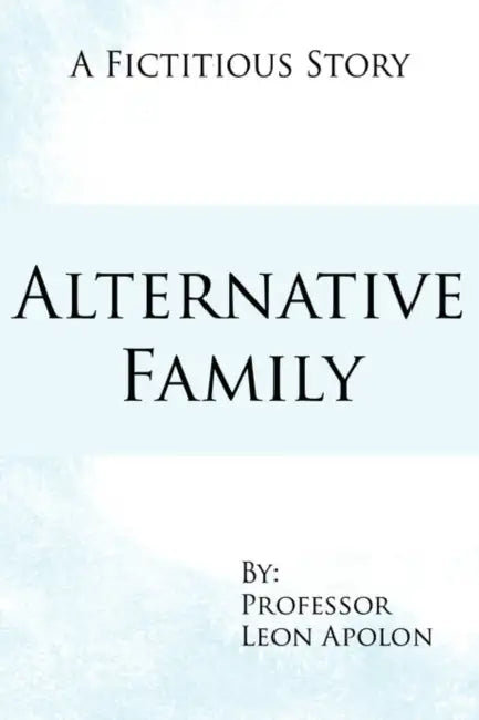 Alternative Family: A Fictitious Story by Leon Apolon
