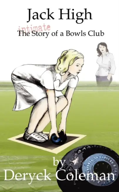 Jack High: The Intimate Story of a Bowls Club by Deryck Coleman
