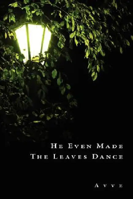 He Even Made the Leaves Dance by V. V. E. A. V. V. E.