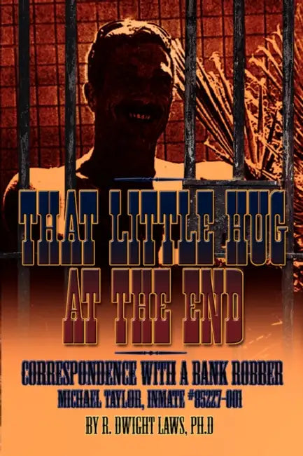 That Little Hug at the End: Correspondence with a Bank Robber by R. Dwight Laws Ph. D., R. Dwight Laws