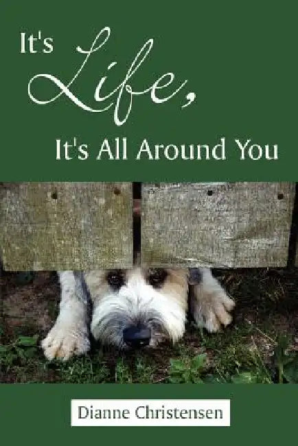 It's Life, It's All Around You by Dianne Christensen