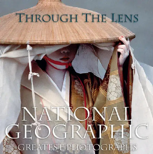 Through the Lens: National Geographic Greatest Photographs by National Geographic