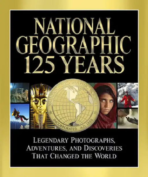 National Geographic: 125 Years: Legendary Photographs, Adventures, and Discoveries That Changed the World by Mark Collins Jenkins