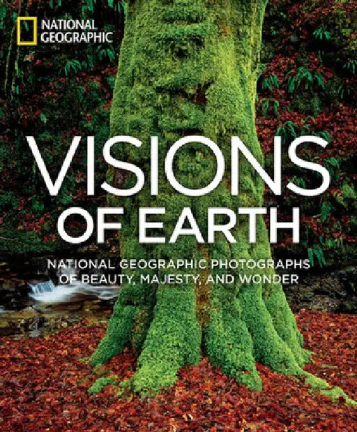 Visions of Earth: National Geographic Photographs of Beauty, Majesty, and Wonder by National Geographic
