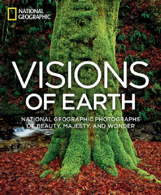 Visions of Earth: National Geographic Photographs of Beauty, Majesty, and Wonder by National Geographic