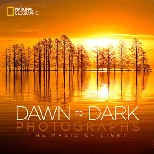 National Geographic Dawn to Dark Photographs: The Magic of Light by National Geographic