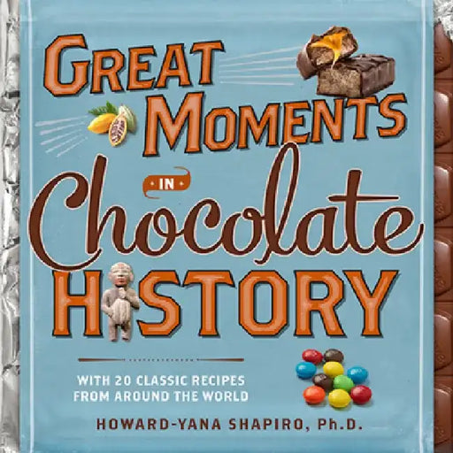 Great Moments in Chocolate History: With 20 Classic Recipes from Around the World by Howard-Yana Shapiro