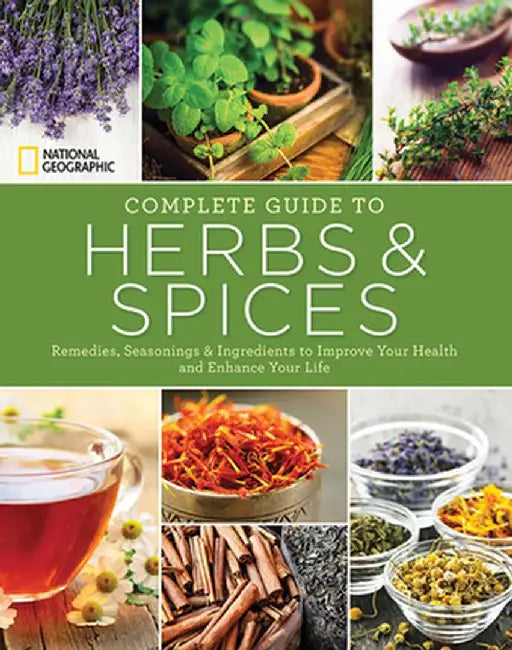 National Geographic Complete Guide to Herbs and Spices: Remedies, Seasonings, and Ingredients to Improve Your Health and Enhance Your Life by Nancy J. Hajeski