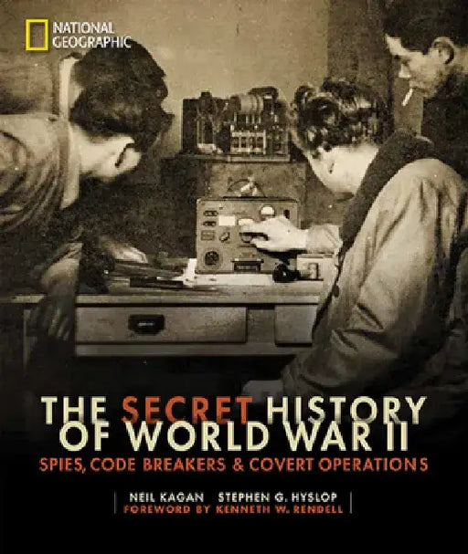 The Secret History of World War II: Spies, Code Breakers, and Covert Operations by Neil Kagan
