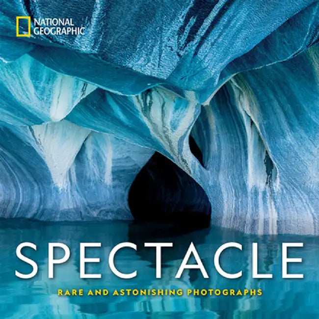 National Geographic Spectacle: Rare and Astonishing Photographs by National Geographic