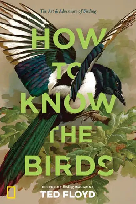 How to Know the Birds: A Year of Birding by Ted Floyd
