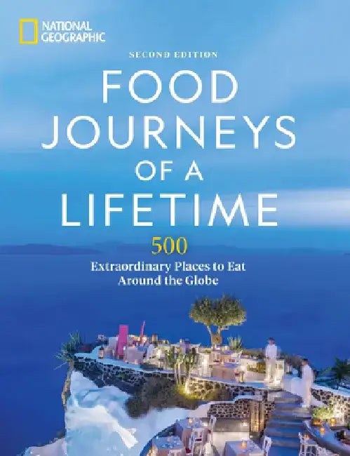 Food Journeys of a Lifetime 2nd Edition: 500 Extraordinary Places to Eat Around the Globe by National