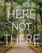 Here Not There: 100 Unexpected Travel Destinations by Andrew Nelson