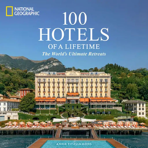 100 Hotels of a Lifetime: The World's Ultimate Retreats by Annie Fitzsimmons