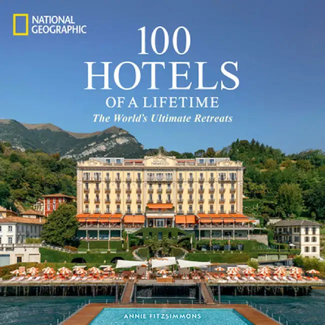 100 Hotels of a Lifetime: The World's Ultimate Retreats by Annie Fitzsimmons