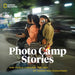 Photo Camp Stories: Our World Through the Lens of Young Photographers by National Geographic