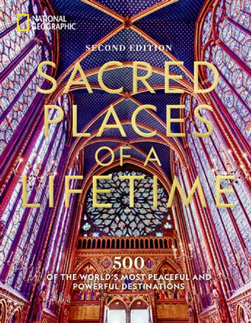 Sacred Places of a Lifetime, Second Edition: 500 of the World's Most Peaceful and Powerful Destinations by National Geographic