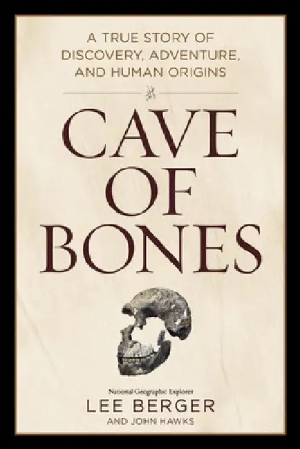 Cave of Bones: A True Story of Discovery, Adventure, and Human Origins by Lee Berger