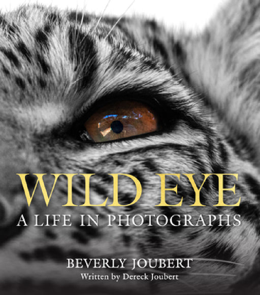 Wild Eye: A Life in Photographs by Beverly Joubert, Dereck Joubert