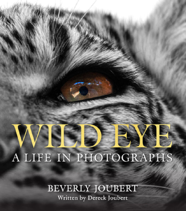 Wild Eye: A Life in Photographs by Beverly Joubert, Dereck Joubert