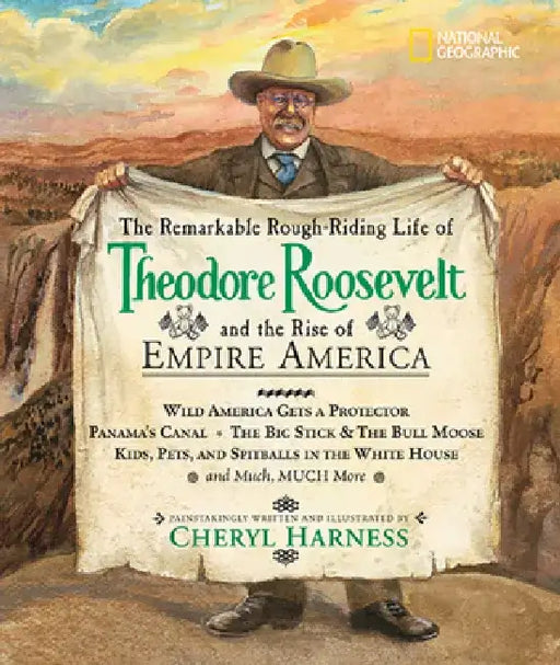 The Remarkable Rough-Riding Life of Theodore Roosevelt and the Rise of Empire America by Cheryl Harness