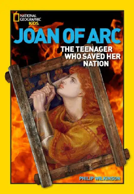 Joan of Arc: The Teenager Who Saved Her Nation by Philip Wilkinson