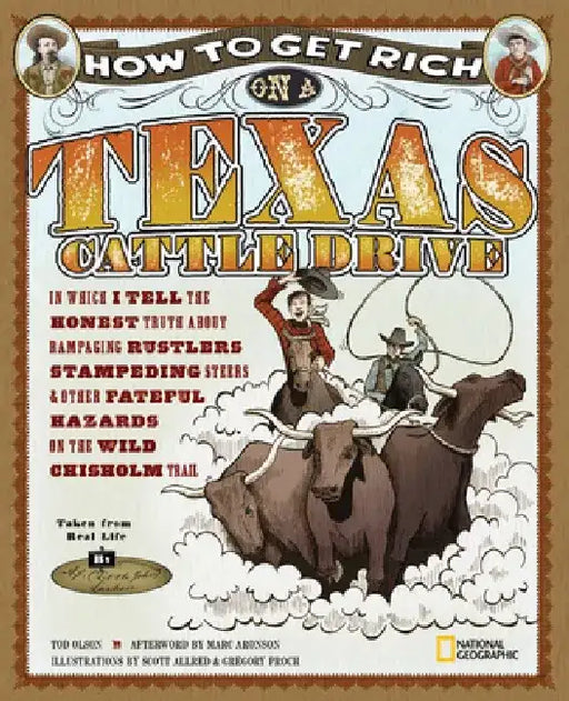 How to Get Rich on a Texas Cattle Drive: In Which I Tell the Honest Truth about Rampaging Rustlers, Stampeding Steers & Other Fateful Hazards on the W by Tod Olson