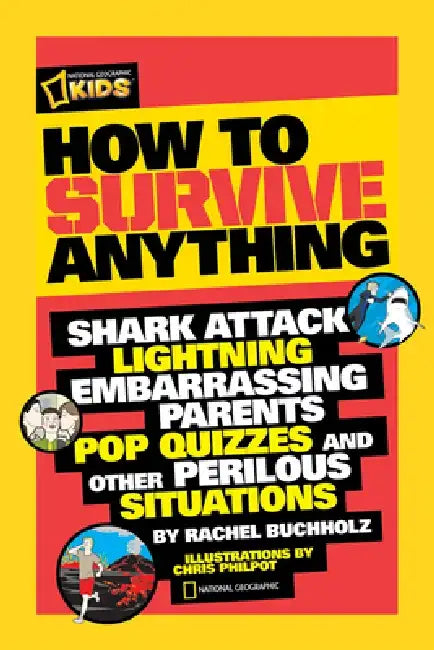 How to Survive Anything: Shark Attack, Lightning, Embarrassing Parents, Pop Quizzes, and Other Perilous Situations by Rachel Buchholz