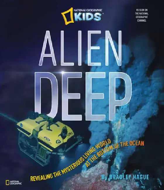 Alien Deep: Revealing the Mysterious Living World at the Bottom of the Ocean by Bradley Hague