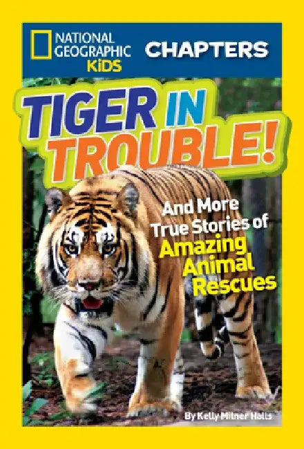 Tiger in Trouble!: And More True Stories of Amazing Animal Rescues by Kelly Milner Halls