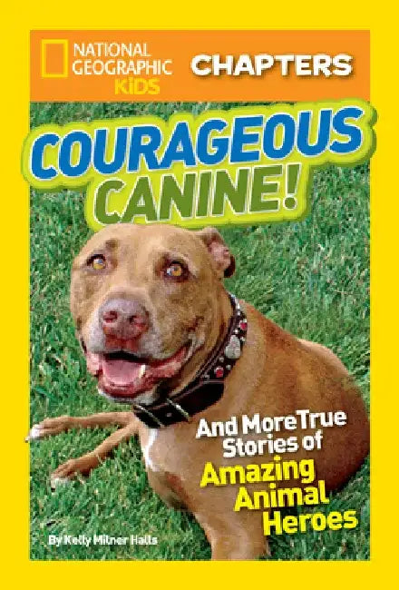 Courageous Canine!: And More True Stories of Amazing Animal Heroes by Kelly Milner Halls