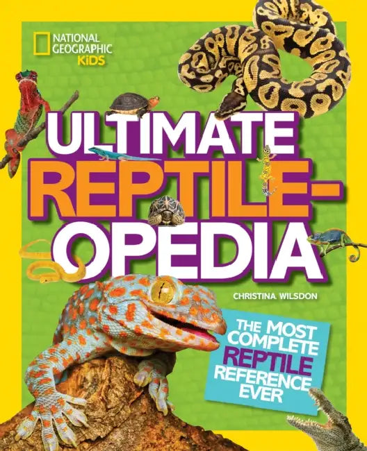 National Geographic Kids Ultimate Reptileopedia: The Most Complete Reptile Reference Ever by Christina Wilsdon, National Geographic Kids