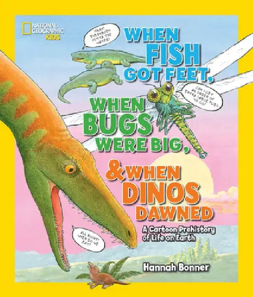 When Fish Got Feet, When Bugs Were Big, and When Dinos Dawned: A Cartoon Prehistory of Life on Earth by Hannah Bonner