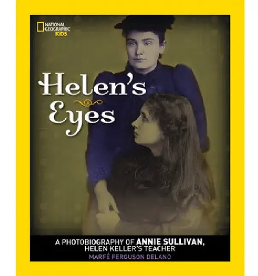 Helen's Eyes: A Photobiography of Annie Sullivan, Helen Keller's Teacher by Marfe Ferguson Delano