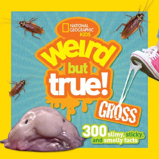 Weird But True Gross: 300 Slimy, Sticky, and Smelly Facts by National Geographic Kids