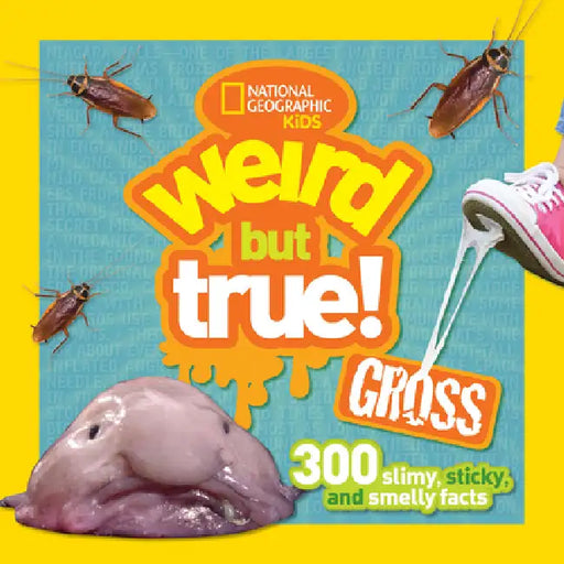 Weird But True! Gross: 300 Slimy, Sticky, and Smelly Facts by National Geographic Kids