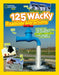125 Wacky Roadside Attractions: See All the Weird, Wonderful, and Downright Bizarre Landmarks from Around the World! by National Geographic Kids