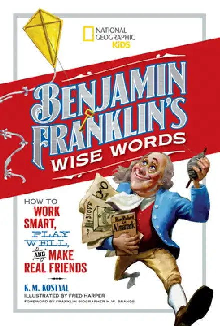Benjamin Franklin's Wise Words: How to Work Smart, Play Well, and Make Real Friends by Benjamin Franklin