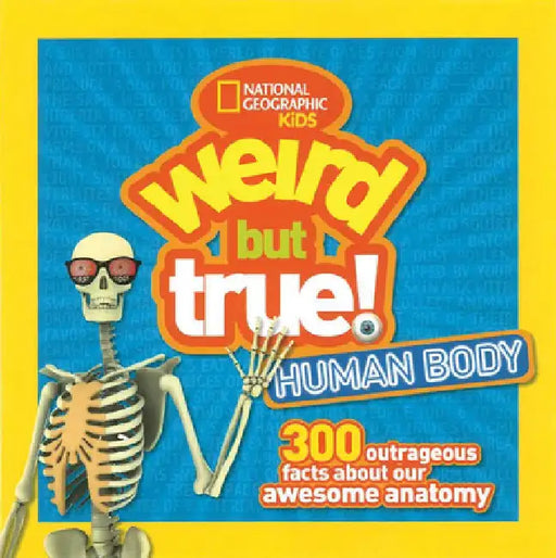 Weird But True! Human Body: 300 Outrageous Facts about Your Awesome Anatomy by National Geographic Kids