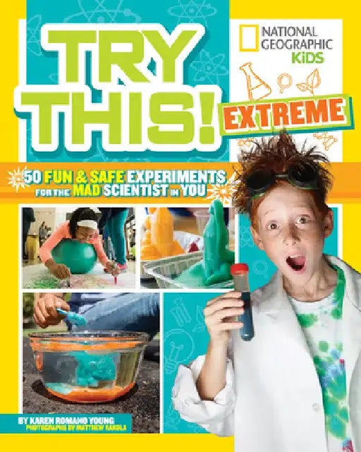 Try This Extreme: 50 Fun & Safe Experiments for the Mad Scientist in You by National Geographic Society