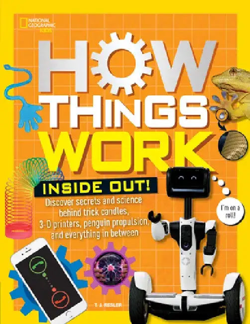 How Things Work: Inside Out: Discover Secrets and Science Behind Trick Candles, 3D Printers, Penguin Propulsions, and Everything in Between by Tamara J. Resler