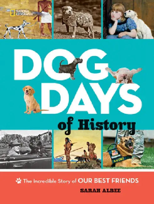 Dog Days of History: The Incredible Story of Our Best Friends by National Geographic Society