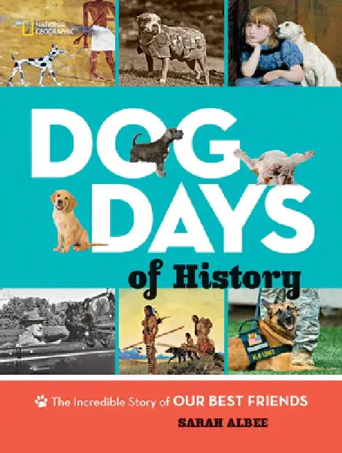 Dog Days of History: The Incredible Story of Our Best Friends by National Geographic Society